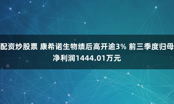 配资炒股票 康希诺生物绩后高开逾3% 前三季度归母净利润1444.01万元
