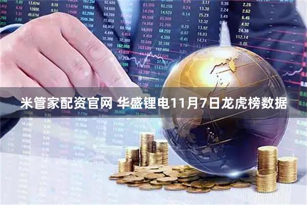 米管家配资官网 华盛锂电11月7日龙虎榜数据