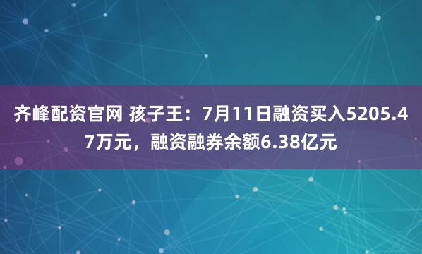 齐峰配资官网 孩子王：7月11日融资买入5205.47万元，融资融券余额6.38亿元